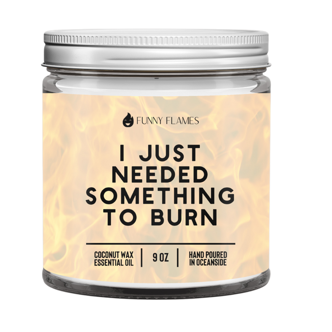 I Just Needed Something to Burn Candle by Funny Flames