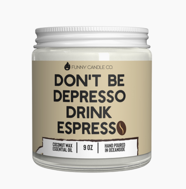 Don't Be Depresso Drink Espresso- Funny Flames Candle Co